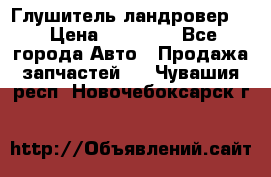 Глушитель ландровер . › Цена ­ 15 000 - Все города Авто » Продажа запчастей   . Чувашия респ.,Новочебоксарск г.